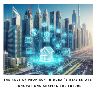 The Role of PropTech in Dubai’s Real Estate: Innovations Shaping the Future