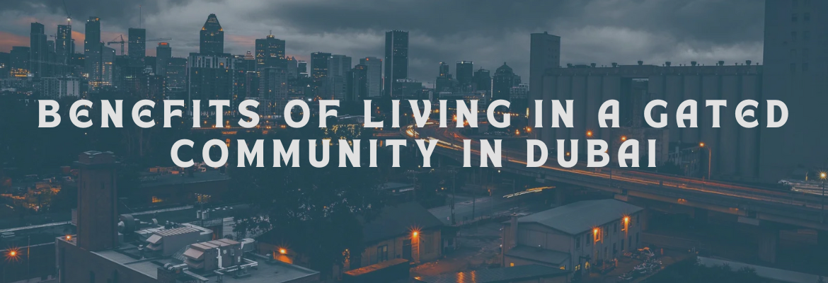 Benefits of Living in a Gated Community in Dubai