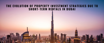 The Evolution of Property Investment Strategies Due To Short-Term Rentals in Dubai